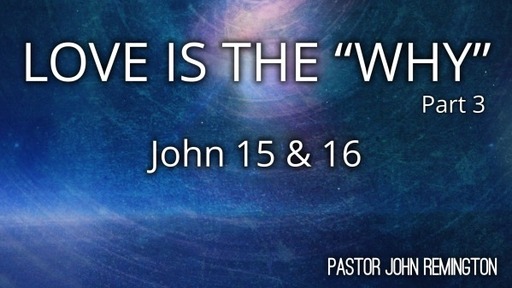2022-4-3 Sermon. John 14:21-31 Love is the WHY. Pt.3