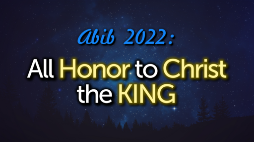 Abib 2022: All Honor to Christ the KING