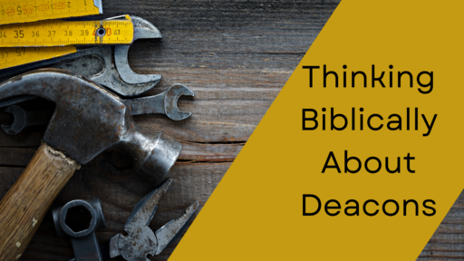 Thinking Biblically About Deacons