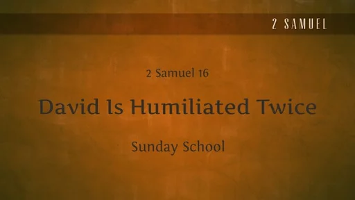 SS- David is Humiliated Twice -  2 Samuel 16