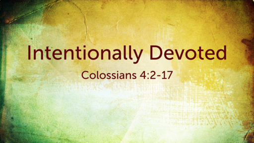 Intentionally Devoted ] Colossians 2:2-17