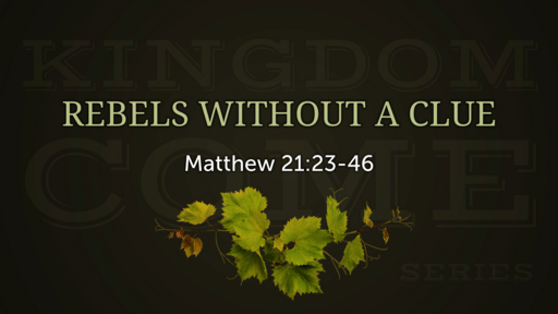 4.2.22 Title Slide - Rebels Without A Clue - Mt 21 23-46 4.2.22 Title Slide - Rebels Without A Clue - Mt 21 23-46