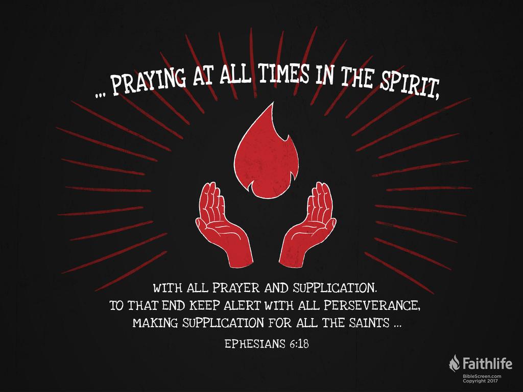 … praying at all times in the Spirit, with all prayer and supplication. To that end keep alert with all perseverance, making supplication for all the saints …