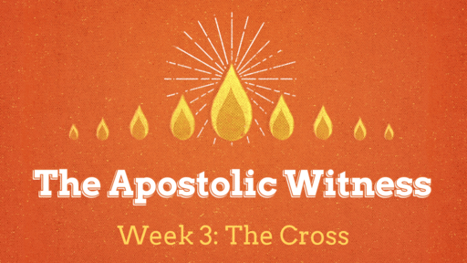 Apostolic Witness 3: The Cross