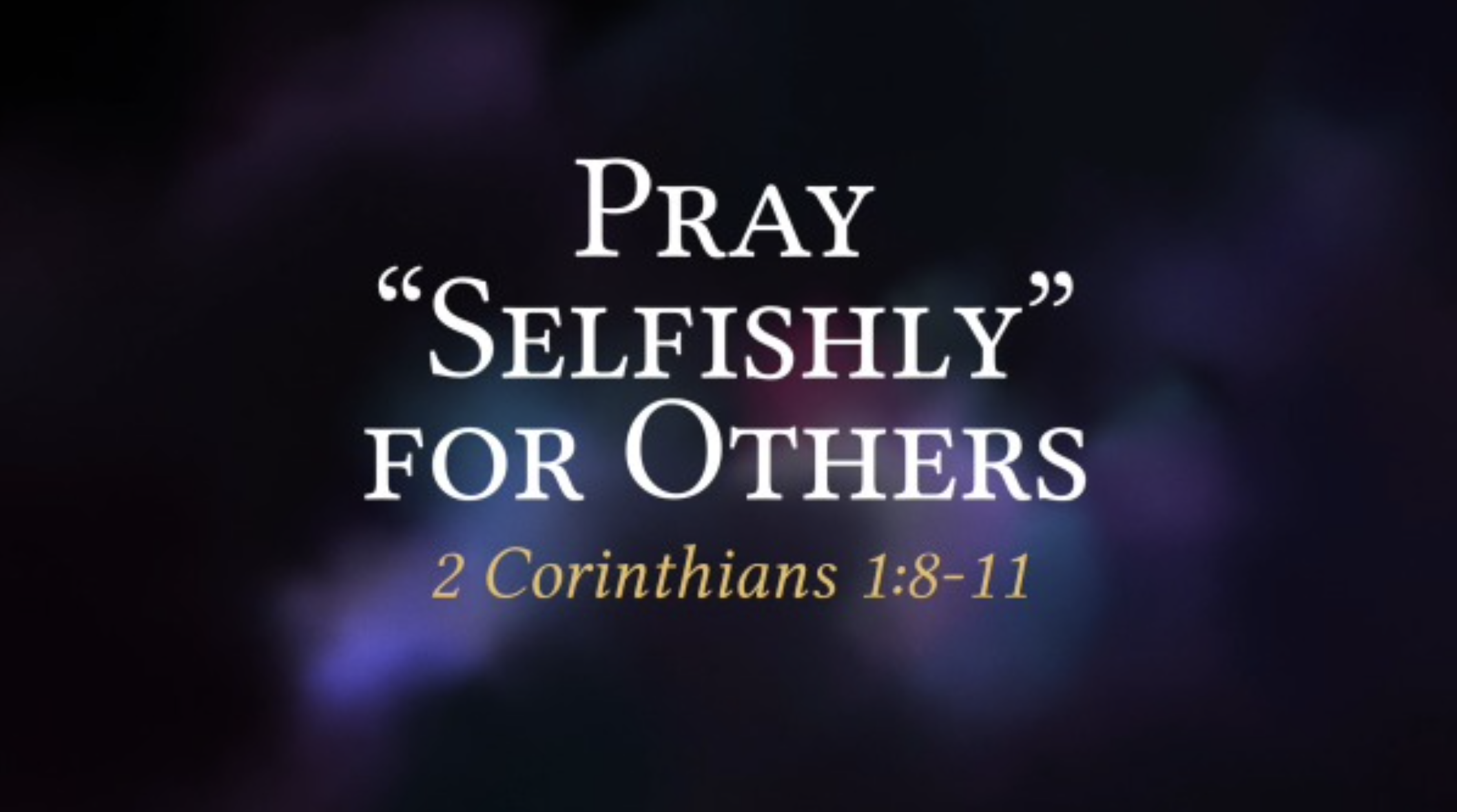 892 - Pray Selfishly for Others - Logos Sermons