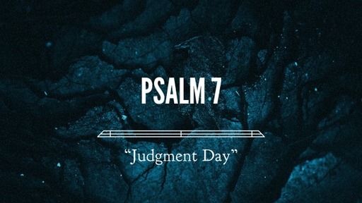 Psalm 7, “Judgment Day”