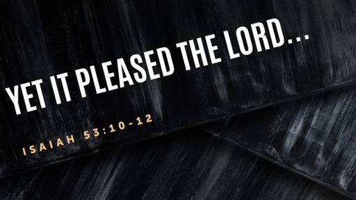 Yet it pleased the Lord...