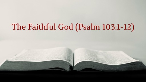 The Faithful God (Psalm 103:1-12)