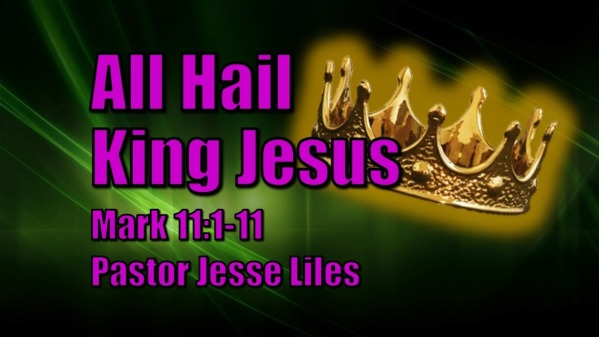 220410 All Hail King Jesus Mark 11 1-11 Palm Sunday - Logos Sermons