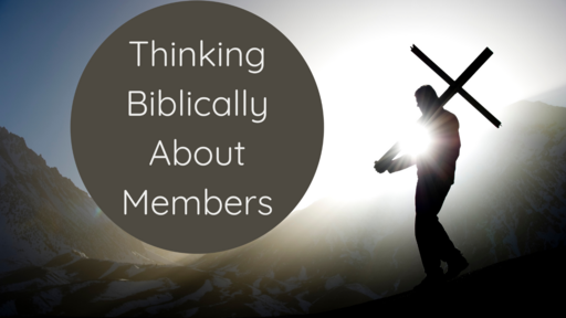 Thinking Biblically About Members