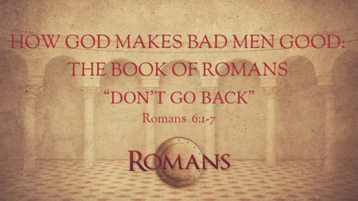 15 l Romans - Don't Go Back l Romans 6:1-7 l 04-10-2022