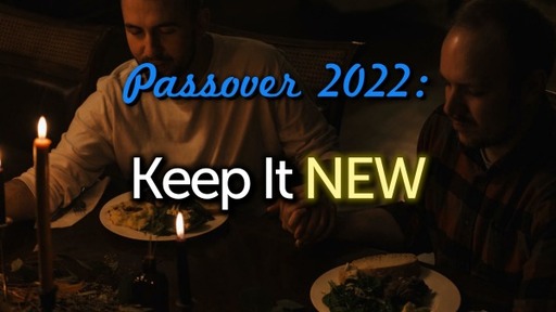 Passover 2022: Keep It NEW