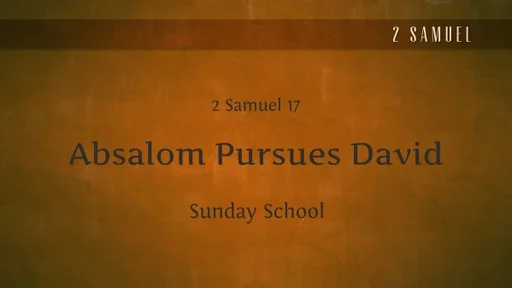 SS- Absalom Pursues David -  2 Samuel 17