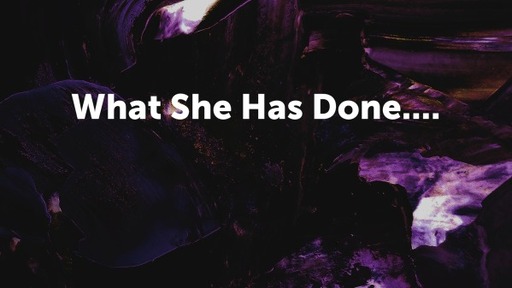 What She Has Done....