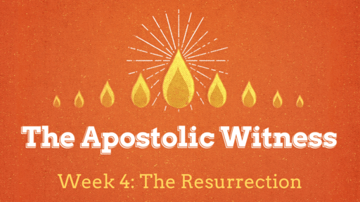 Apostolic Witness 4: Resurrection