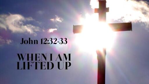 John 12:32-33 - When I Am Lifted Up