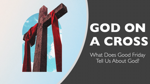God On A Cross: What Does Good Friday Tell Us About God?