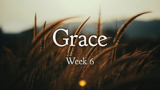 Grace Week 6