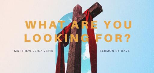 Matthew 27:57-28:15 |  "‎What are you looking for?"