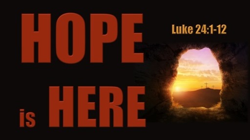 Hope is HERE: Luke 24:1-12