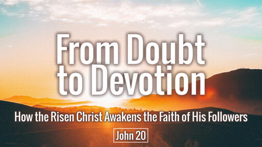 From Doubt to Devotion: How the Risen Christ Awakens Disciples to Lives of Faith