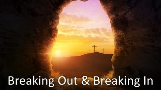 Sunday-April 17th, 2022- Breaking Out & Breaking In
