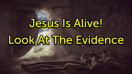 Jesus Is Alive! Look At The Evidence