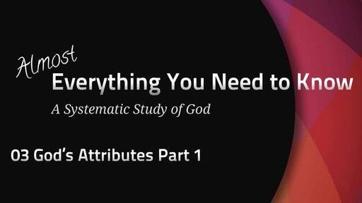 Almost Everything: God's Attributes Part 1