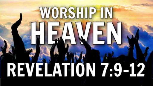 2022-04-24 - Revelation 7:9-12 - Worship In Heaven