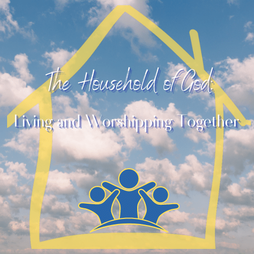 The Household of God: Living and Worshiping Together