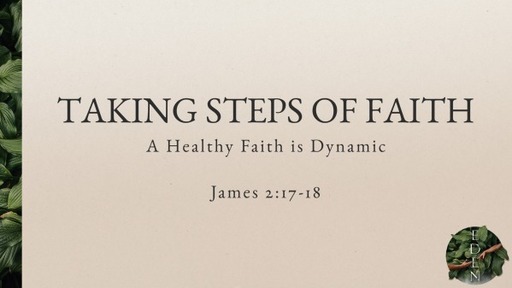 Taking Steps of Faith: A Healthy Faith is Dynamic - James 2:17-18