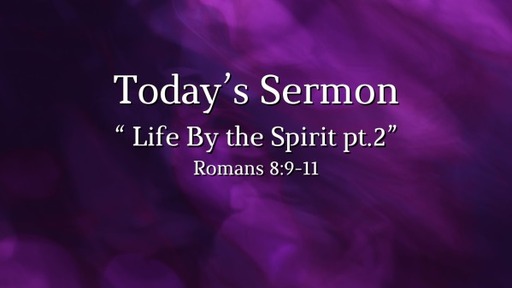 April 24, 2022 -" Life By the Spirit pt.2" - Romans 8:9-11