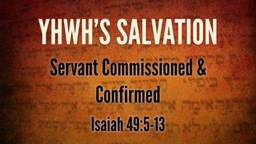 Isaiah 49:5-13 - Servant Commissioned & Confirmed