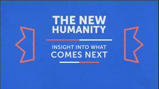 The New Humanity- Insight into what comes next