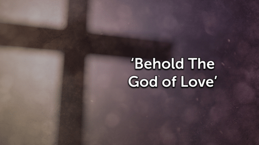 Behold The God of Love