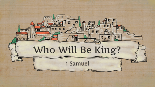 1 Samuel - Who will be King?