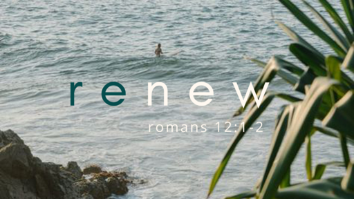 Renew (Romans 12:1-2)