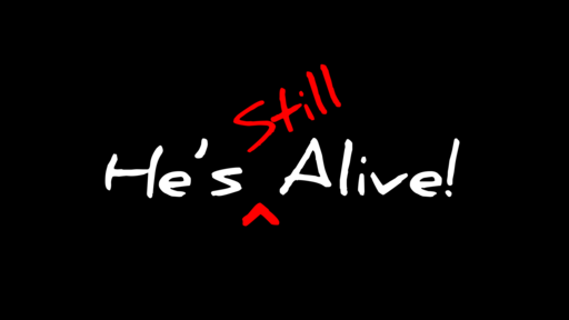 He's Still Alive!
