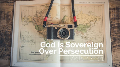 God Is Sovereign Over Persecution | Acts 4:23-31 | 1st May 2022 AM