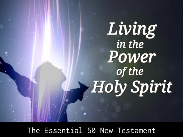 Living in the Power of the Holy Spirit - The Essential 50 of the New ...