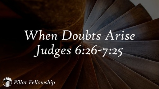 When Doubts Arise - Judges 6:26-7:25