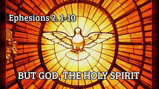 Ephesians 2:1-10 - But God, the Holy Spirit