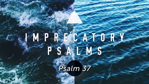 May 1, 2022 (PM) - Imprecatory Psalms - Psalm 37
