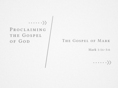 May 1, 2022 - Proclaiming the Gospel of God (Mark 1:14-3:6)