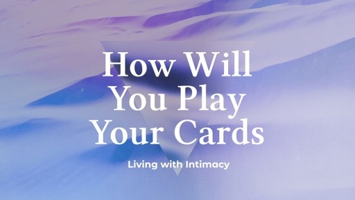 Playing Cards - Wk 5 - Living with Intimacy - Genuine Youth 5/4/22