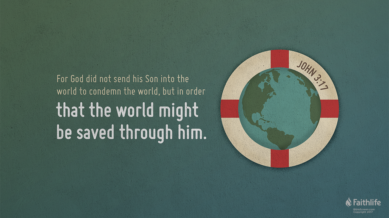 For God sent the Son into the world, not to condemn the world, but that the world might be saved through him.