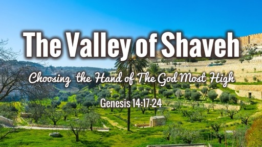 The Valley of Shaveh - Choosing the Hand of the God Most High