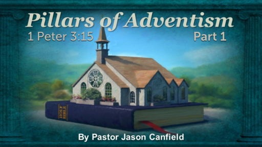 2022-05-07 Pillars of Adventism, Part 1 - Pastor Jason Canfield