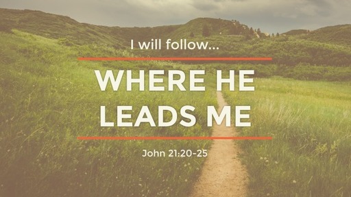 May 8, 2022 - Where He Leads Me (John 21:20-25)