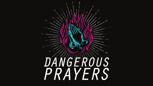 Dangerous Prayers: Week 3